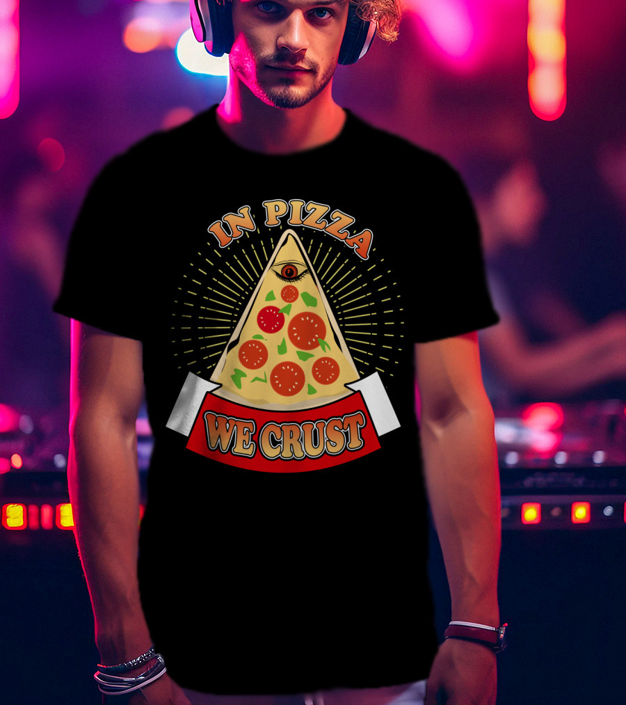 In Pizza We Crust All Seeing Slice With Pepperoni And Cheese T-Shirt