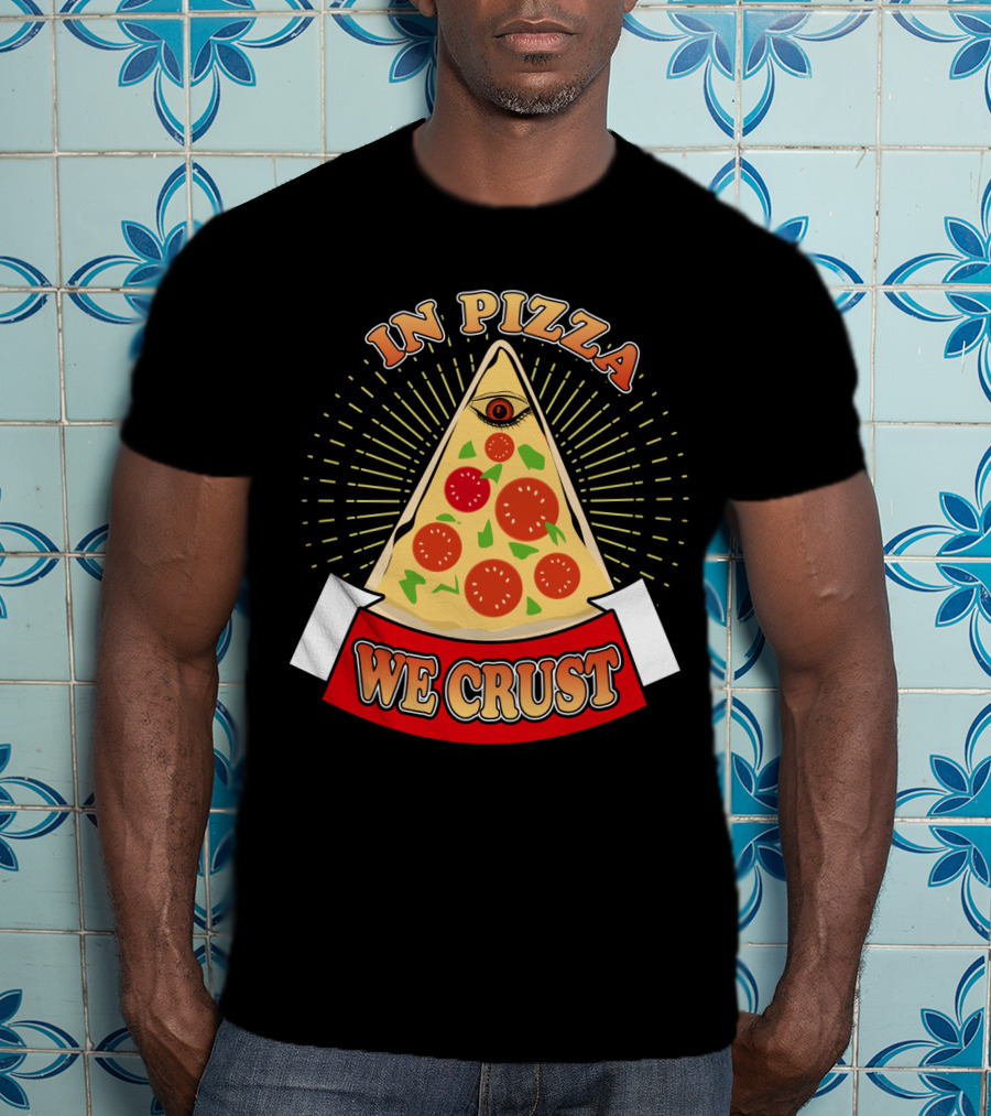 In Pizza We Crust All Seeing Slice With Pepperoni And Cheese T-Shirt