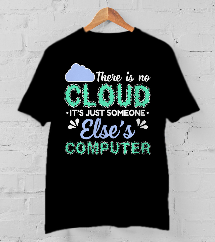There Is No Cloud It's Just Someone Else's Computer T-Shirt