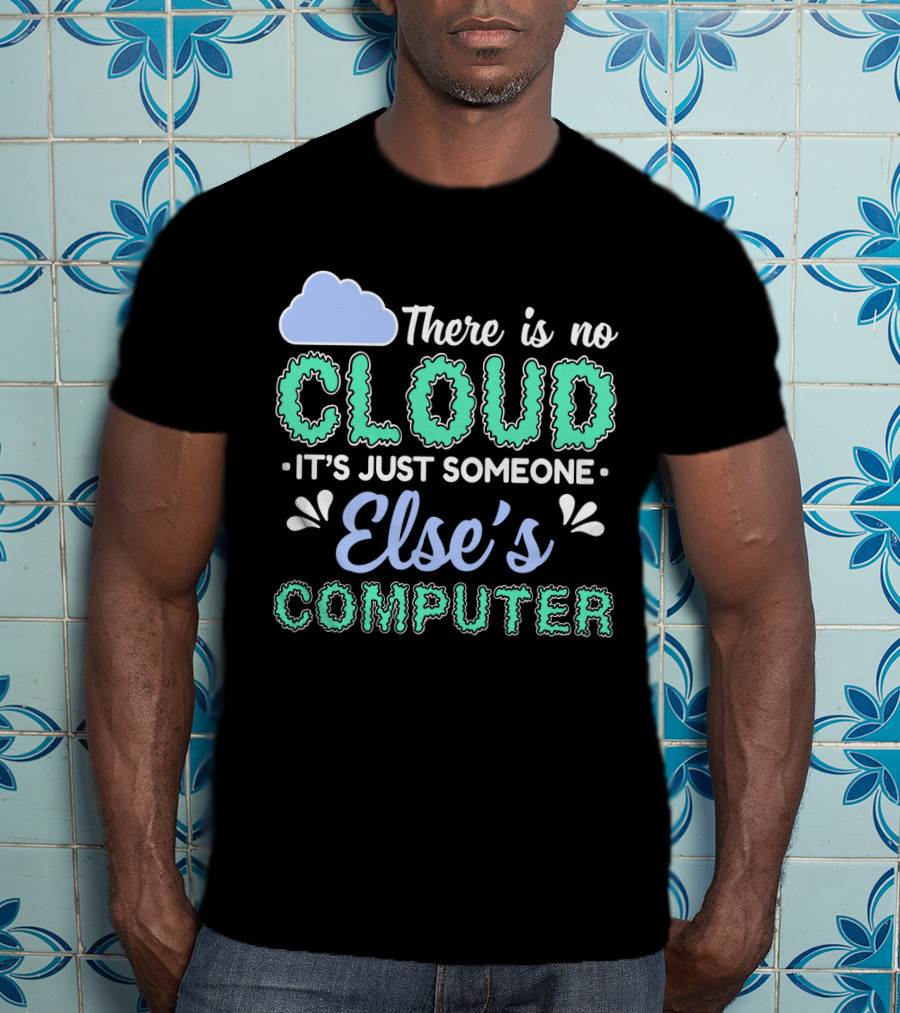There Is No Cloud It's Just Someone Else's Computer T-Shirt