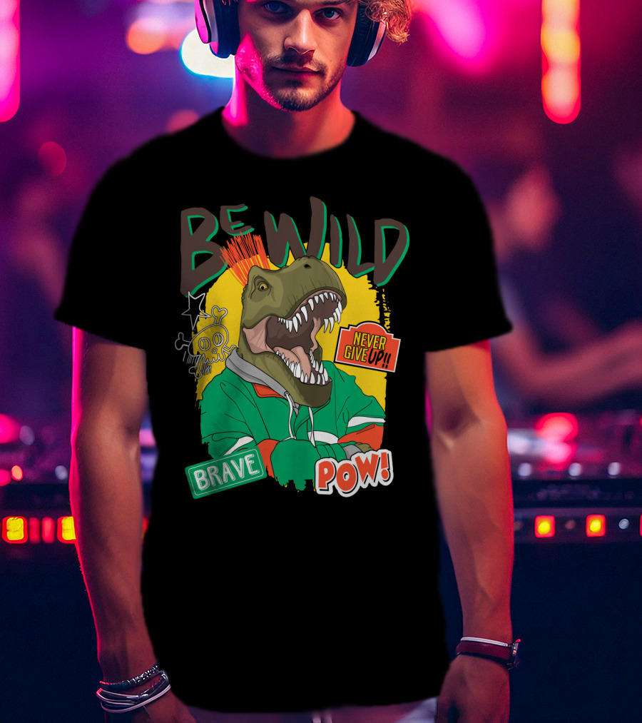 Be Wild Brave Dinosaur Never Give Up Pow T-Shirt