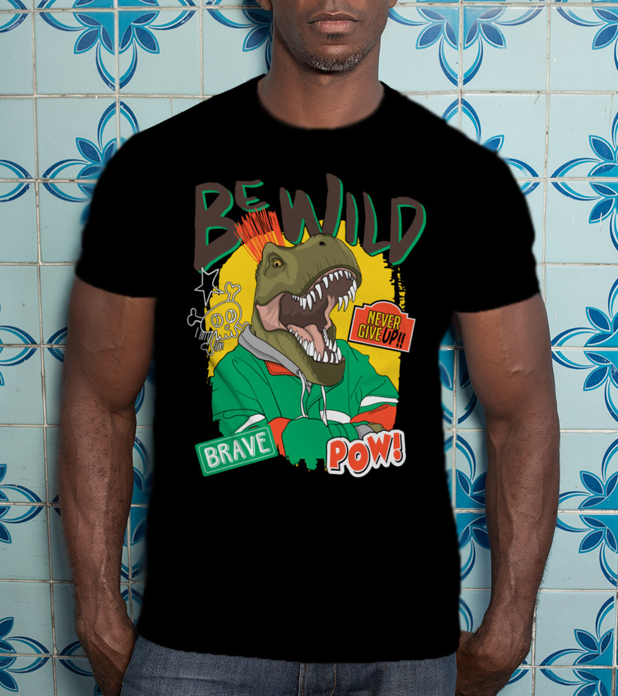 Be Wild Brave Dinosaur Never Give Up Pow T-Shirt