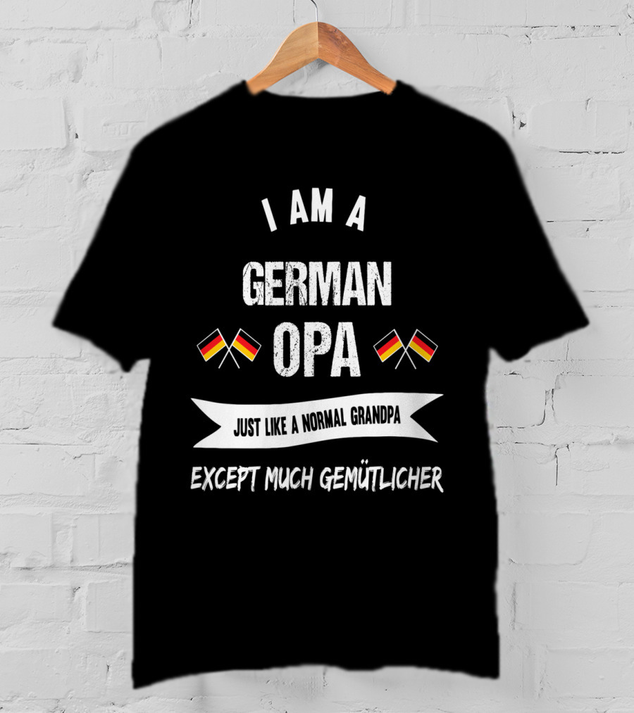 I Am A German Opa Just Like A Normal Grandpa Except Much Gemütlicher German Flags T-Shirt