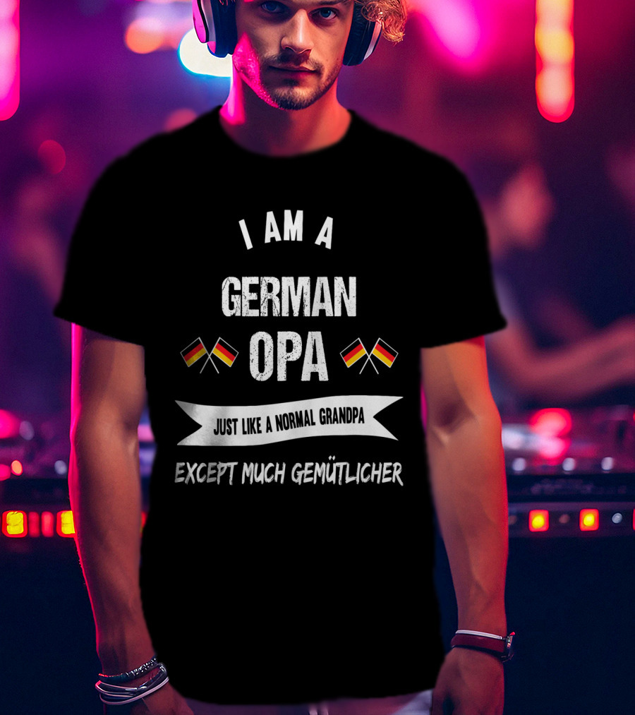 I Am A German Opa Just Like A Normal Grandpa Except Much Gemütlicher German Flags T-Shirt