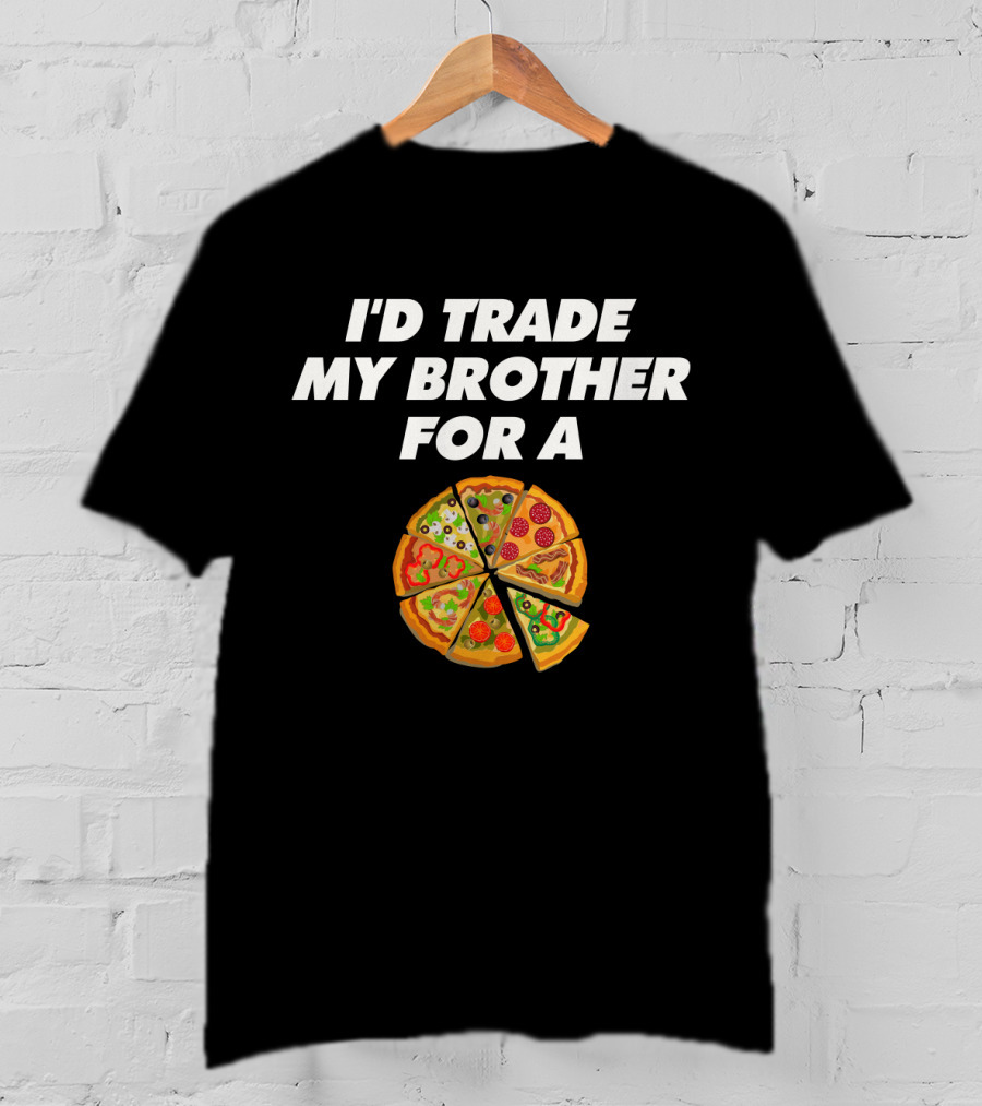 I'd Trade My Brother For A Pizza Slices T-Shirt