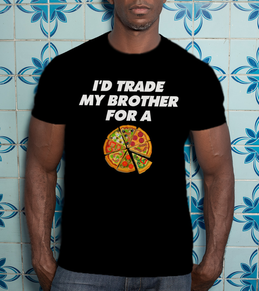I'd Trade My Brother For A Pizza Slices T-Shirt