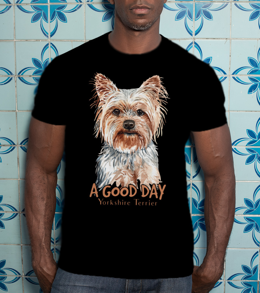 A Good Day Yorkshire Terrier T-Shirt