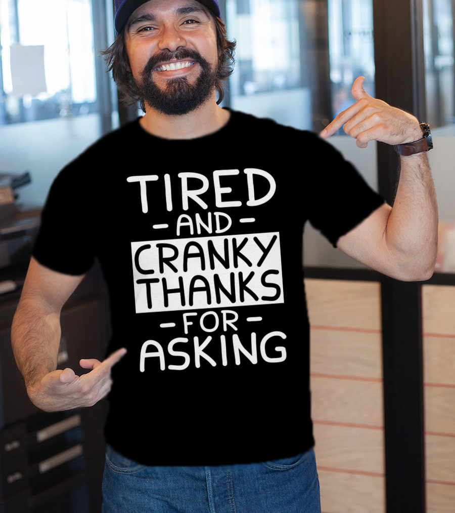 Tired And Cranky Thanks For Asking T-Shirt