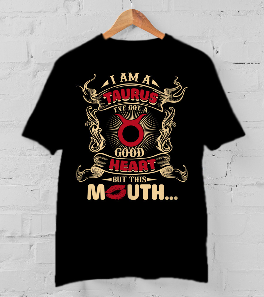 I Am A Taurus I've Got A Good Heart But This Mouth T-Shirt