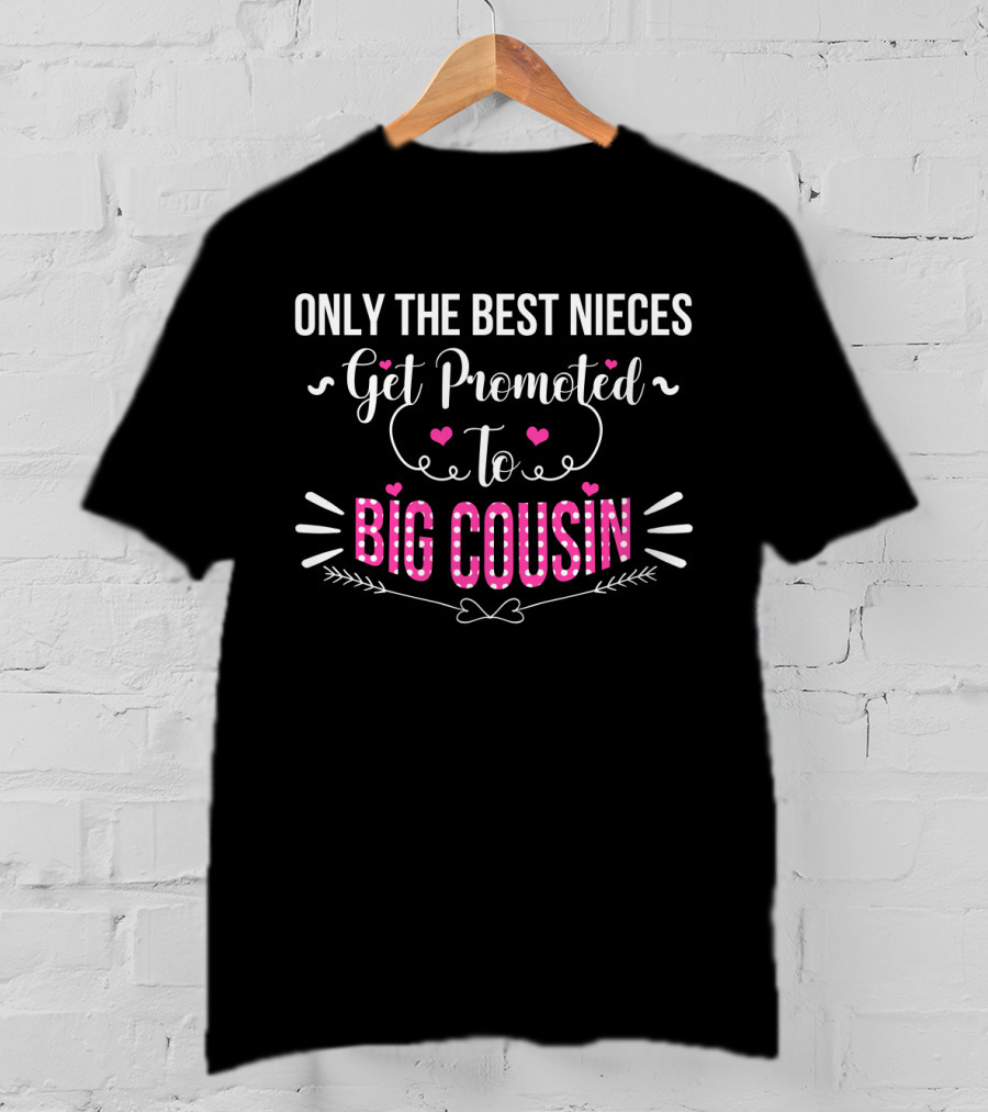 Only The Best Nieces Get Promoted To Big Cousin T-Shirt