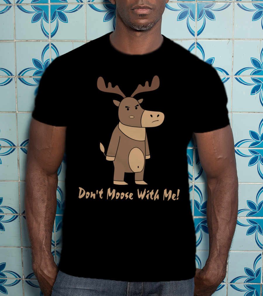 Don't Moose With Me Angry Cartoon Moose T-Shirt