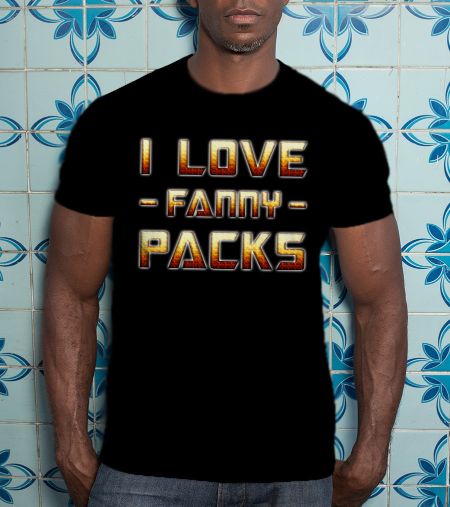 I Love Fanny Packs T-Shirt