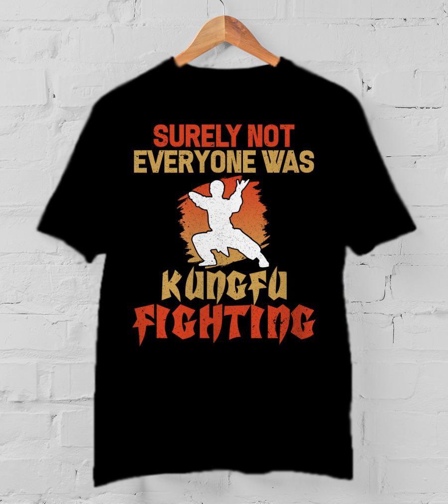Surely Not Everyone Was Kungfu Fighting T-Shirt