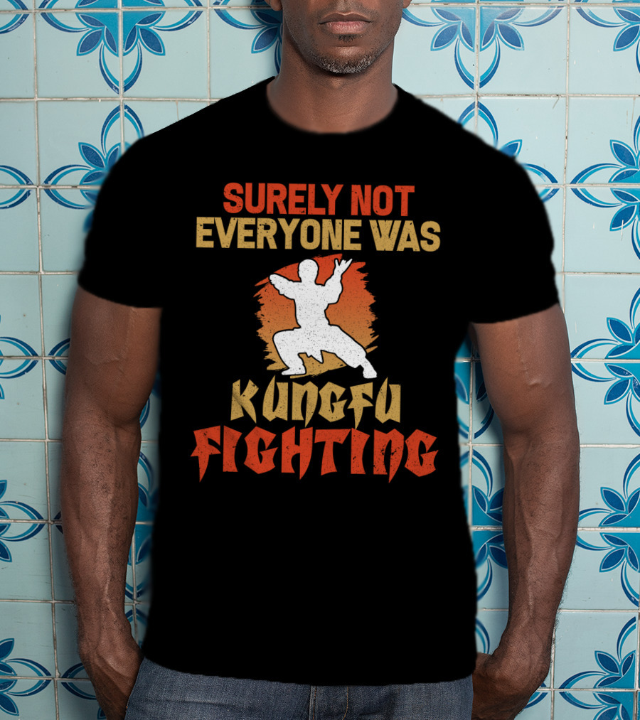 Surely Not Everyone Was Kungfu Fighting T-Shirt