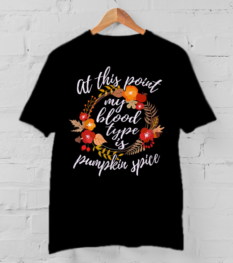 At This Point My Blood Type Is Pumpkin Spice Autumn Floral Wreath T-Shirt