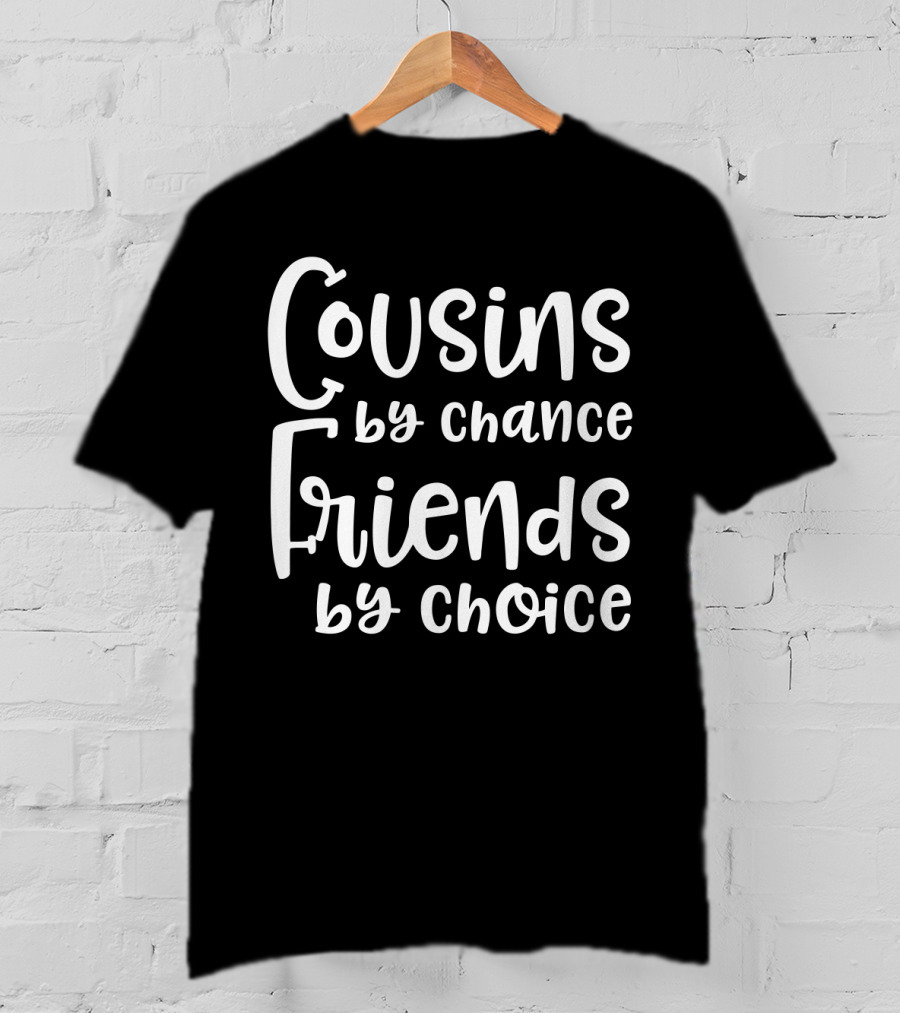 Cousins By Chance Friends By Choice Text T-Shirt