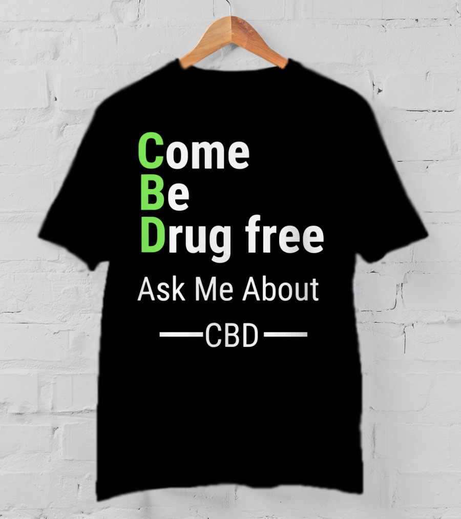 Come Be Drug Free Ask Me About CBD T-Shirt