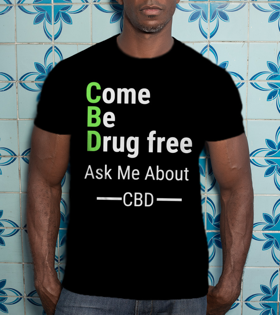 Come Be Drug Free Ask Me About CBD T-Shirt