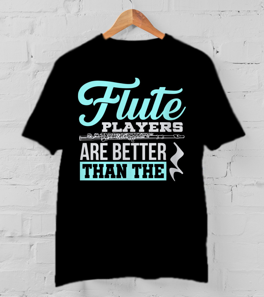Flute Players Are Better Than The T-Shirt