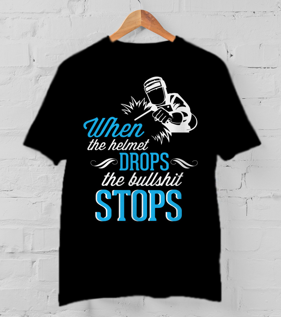 When The Helmet Drops The Bullshit Stops T-Shirt