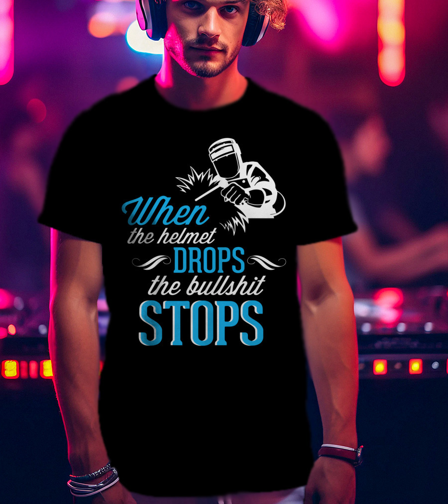 When The Helmet Drops The Bullshit Stops T-Shirt