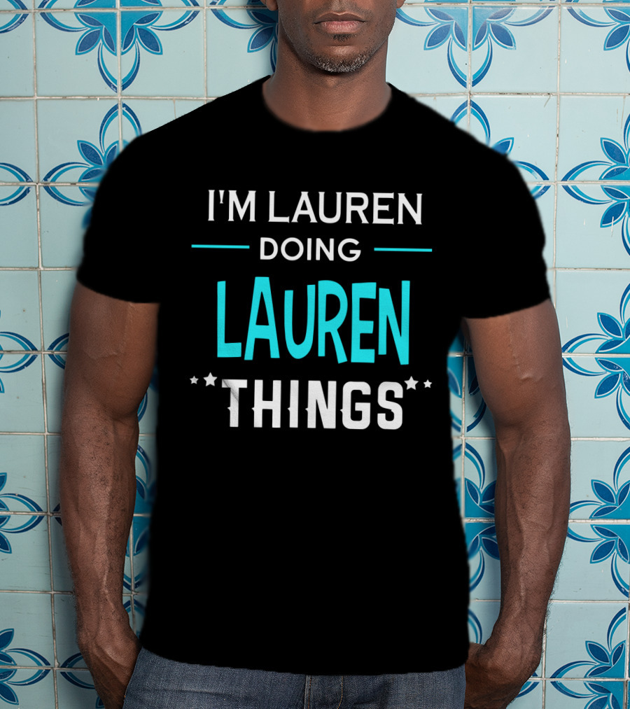 I'm Lauren Doing Lauren Things First Name Funny T-Shirt