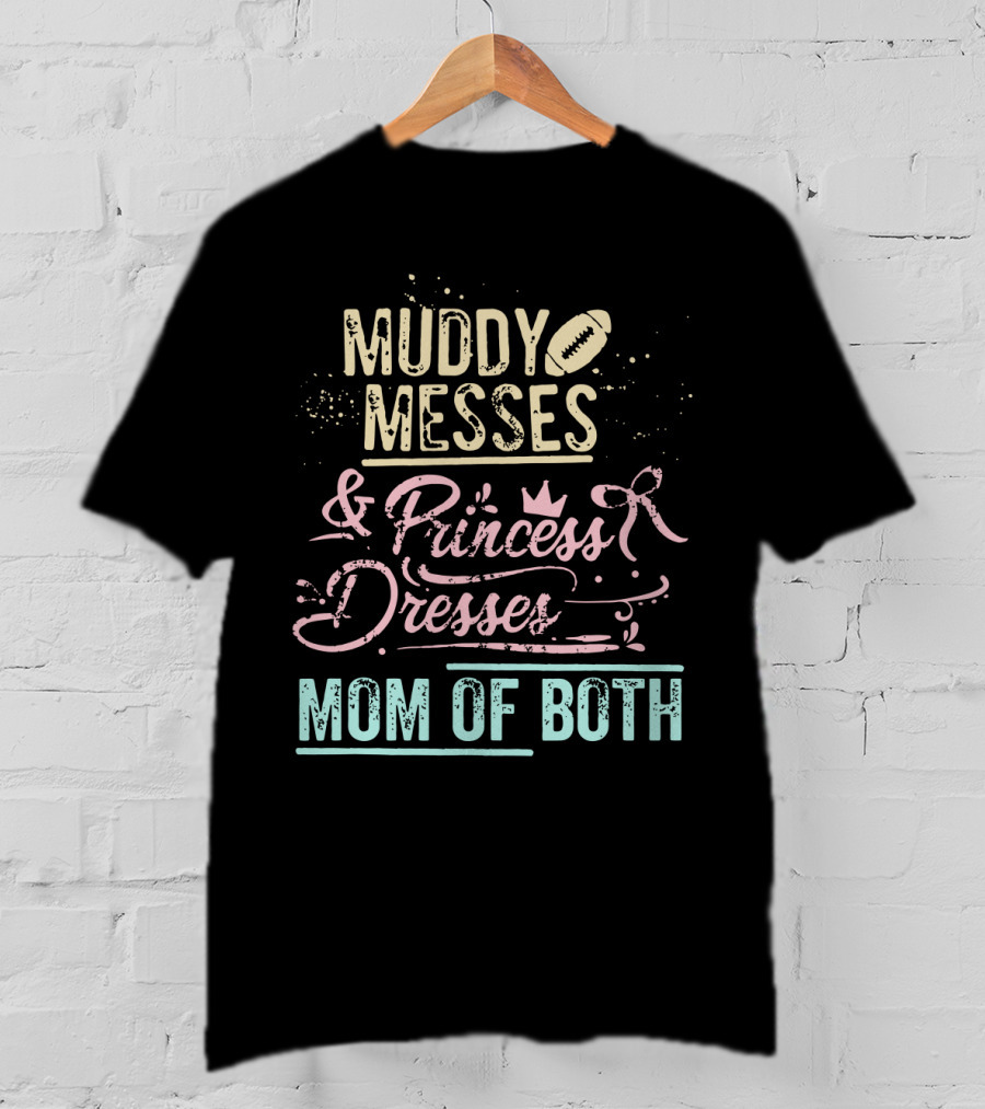 Muddy Messes And Princess Dresses Mom Of Both T-Shirt