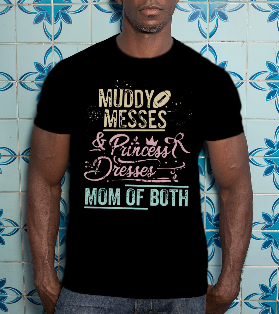 Muddy Messes And Princess Dresses Mom Of Both T-Shirt