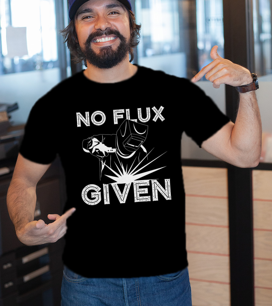 No Flux Given Welder Welding Mask And Torch T-Shirt