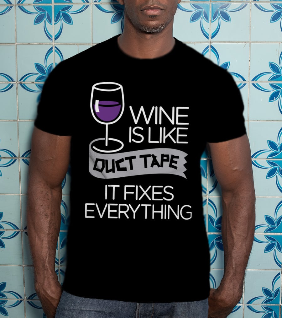 Wine Is Like Duct Tape It Fixes Everything Glass And Tape T-Shirt