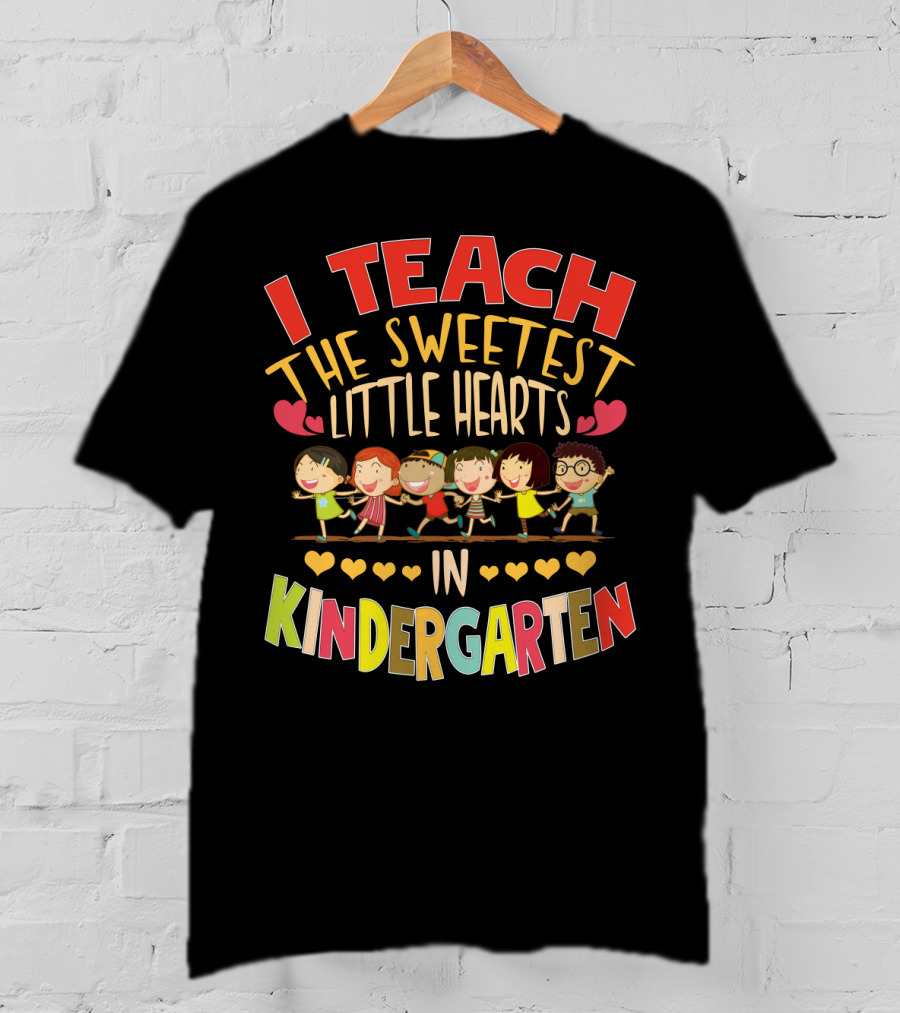 I Teach The Sweetest Little Hearts In Kindergarten T-Shirt