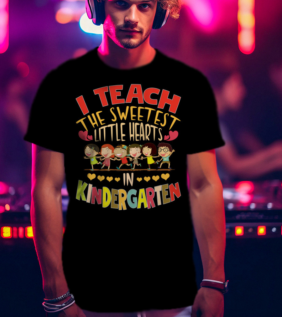 I Teach The Sweetest Little Hearts In Kindergarten T-Shirt