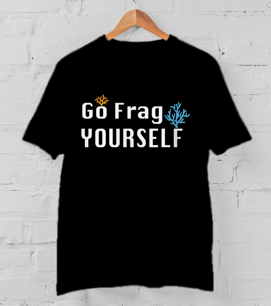 Go Frag Yourself Saltwater Aquarium Coral Aquarist Reef Tank T-Shirt