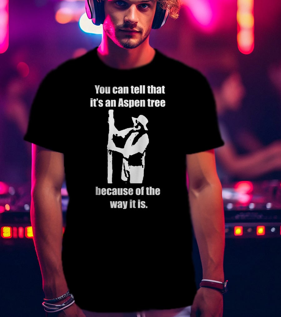 You Can Tell That It's An Aspen Tree Because Of The Way It Is - Funny Silhouette Of A Man Looking At Tree T-Shirt