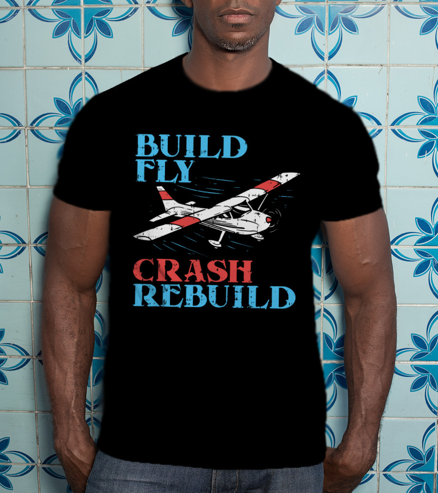 Build Fly Crash Rebuild RC Pilot T-Shirt