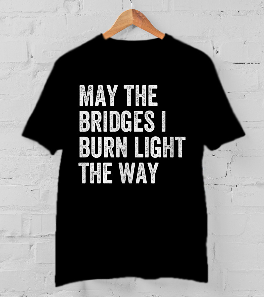 May The Bridges I Burn Light The Way Baseball Raglan T-Shirt