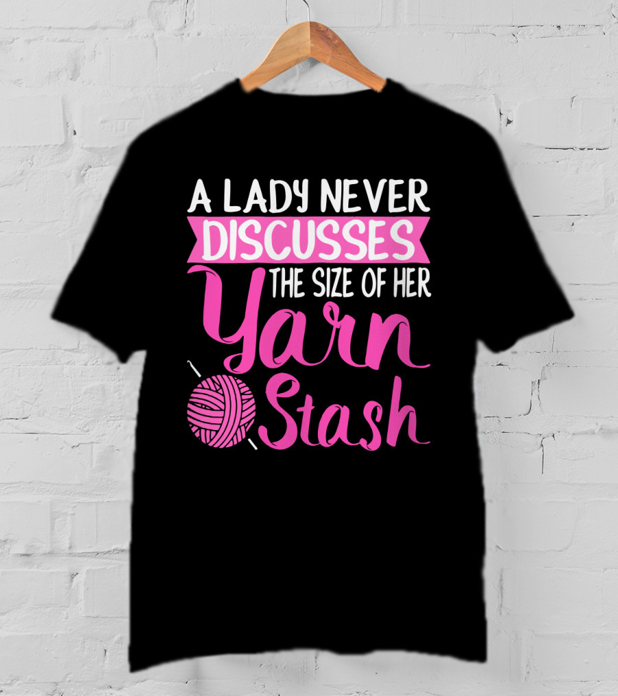 A Lady Never Discusses The Size Of Her Yarn Stash With Knitting Needle And Wool T-Shirt