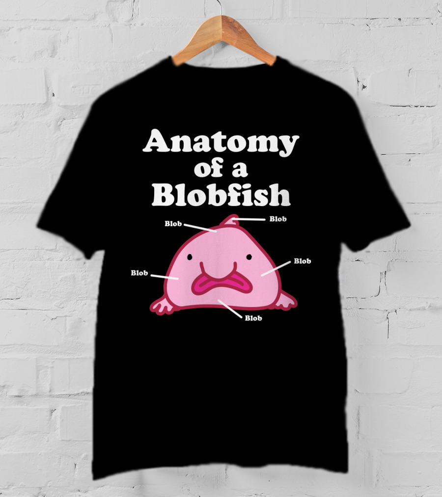 Anatomy Of A Blobfish Blob Blob Blob Blob Blob T-Shirt