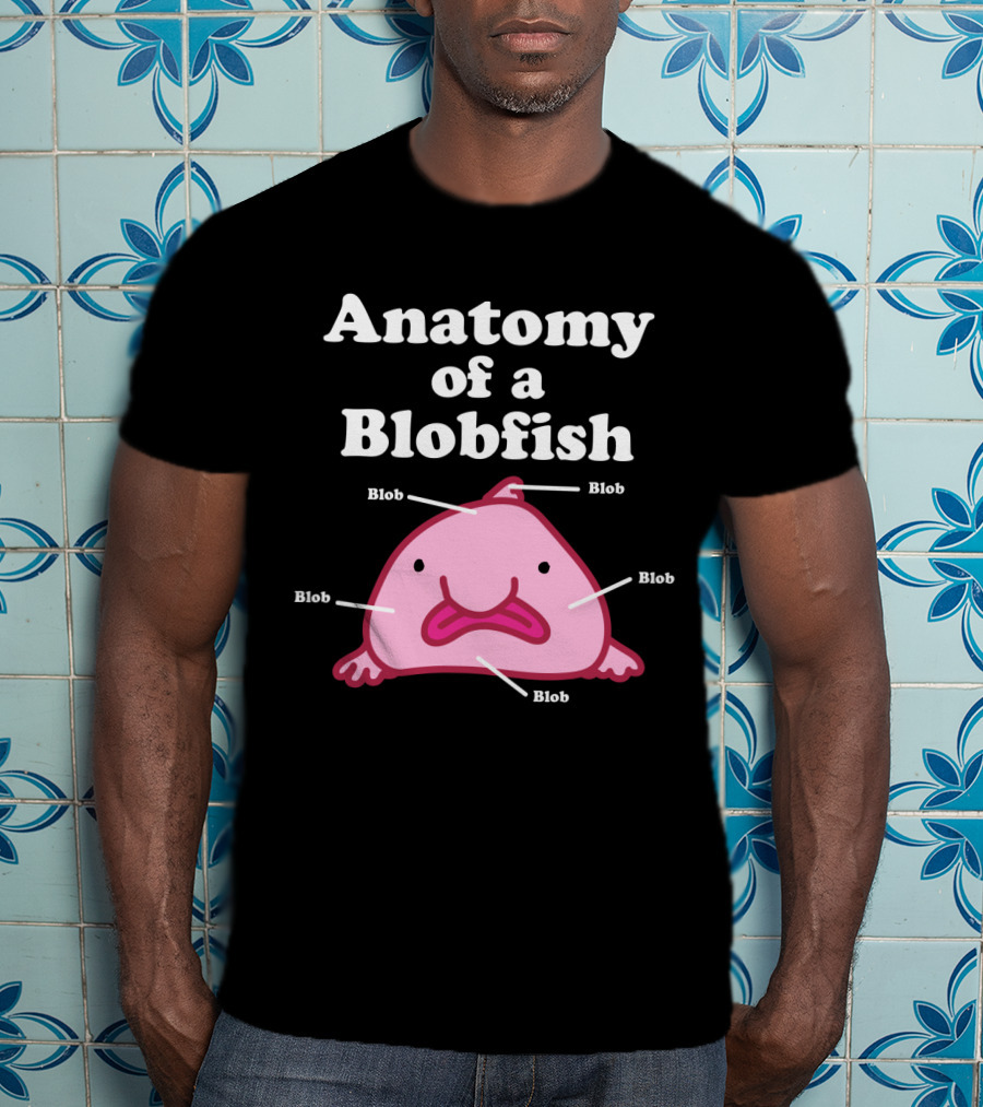 Anatomy Of A Blobfish Blob Blob Blob Blob Blob T-Shirt
