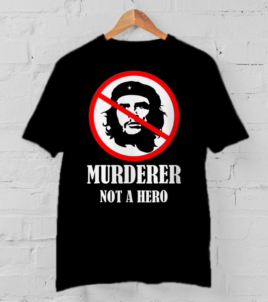 Anti Che Guevara Murderer Not A Hero Anti Socialism T-Shirt