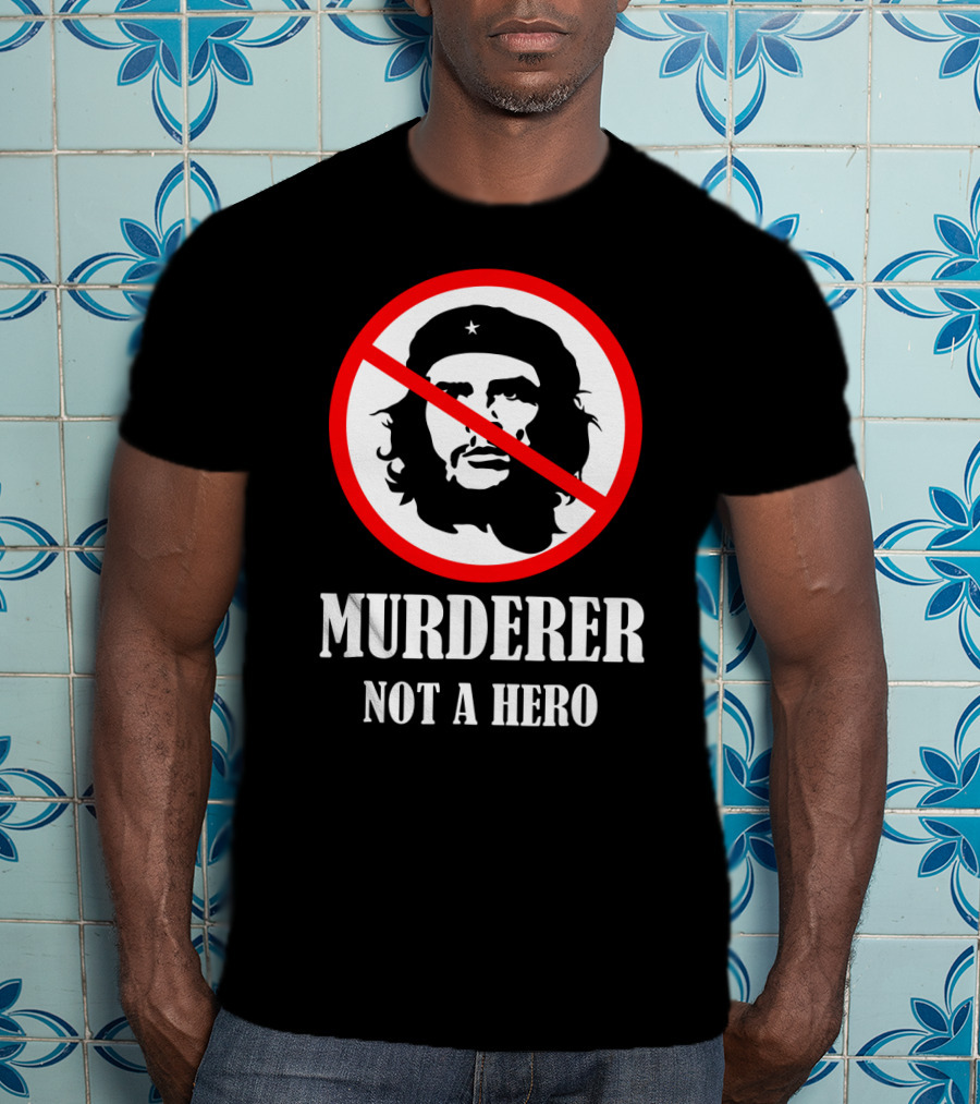 Anti Che Guevara Murderer Not A Hero Anti Socialism T-Shirt