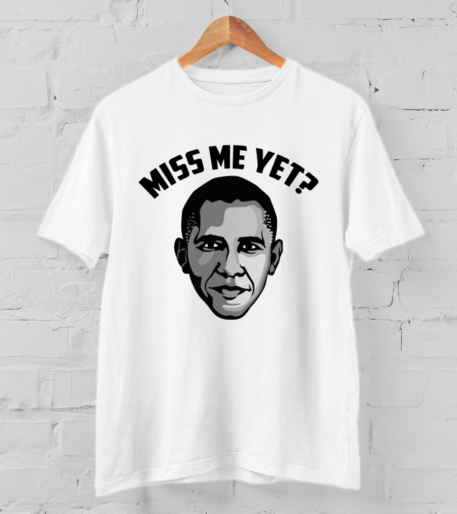 Miss Me Yet Barack Obama Political T-Shirt