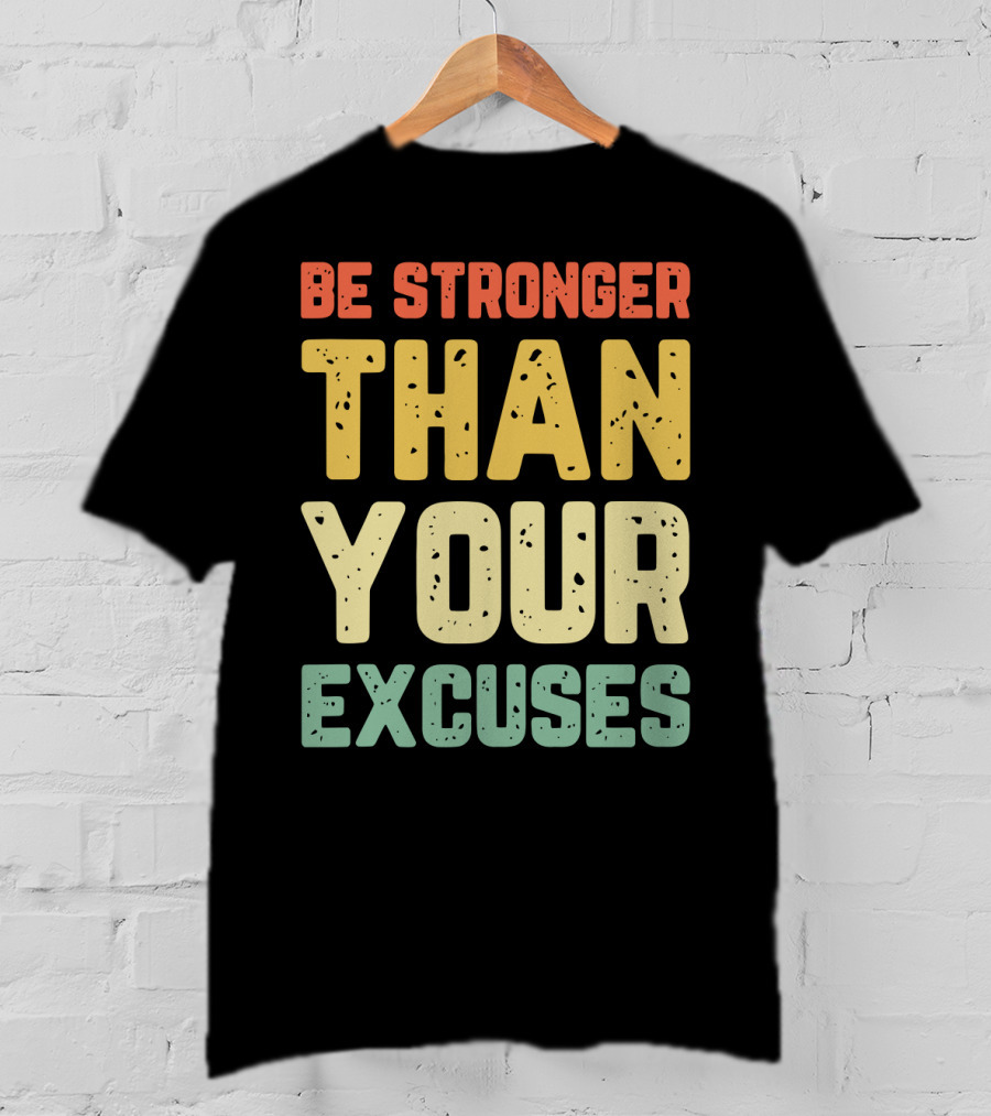 Be Stronger Than Your Excuses Motivational Phrase T-Shirt