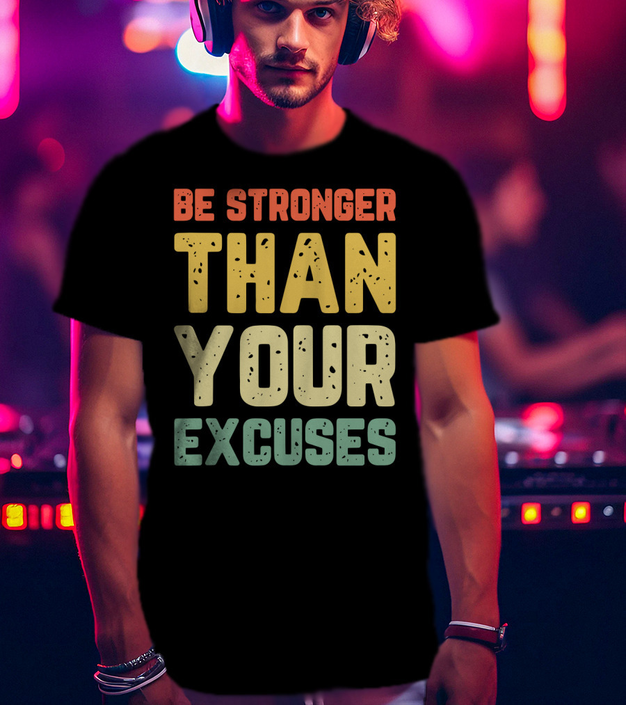 Be Stronger Than Your Excuses Motivational Phrase T-Shirt