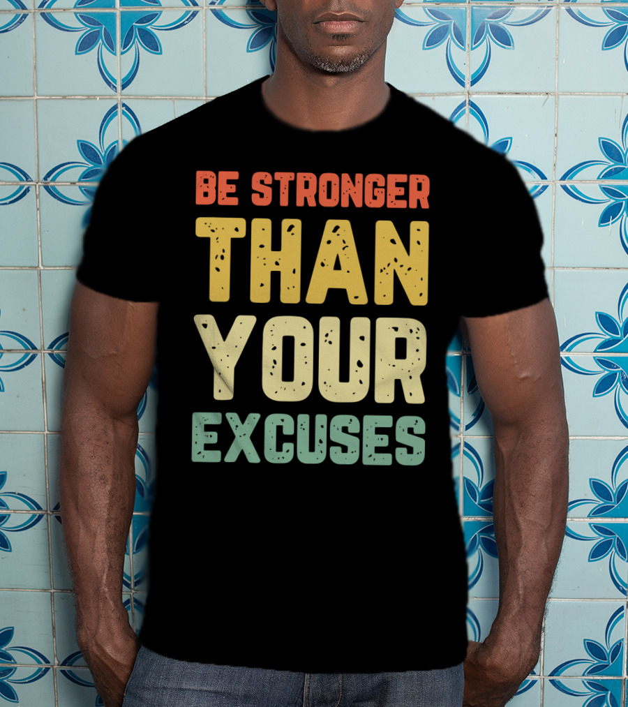 Be Stronger Than Your Excuses Motivational Phrase T-Shirt