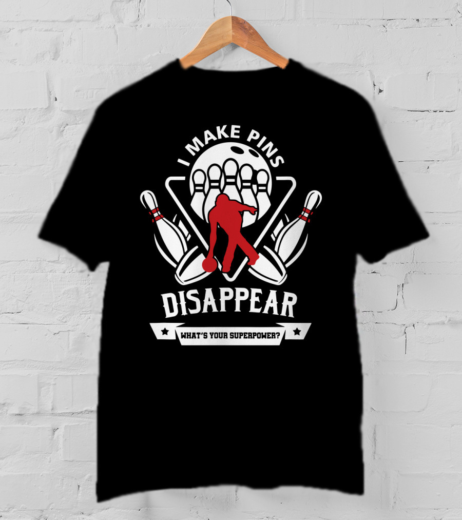 I Make Pins Disappear What's Your Superpower Bowling T-Shirt