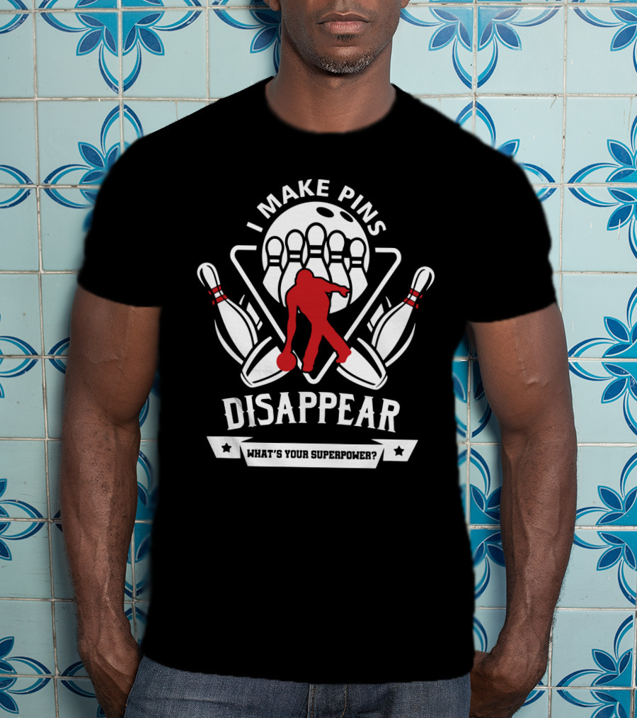 I Make Pins Disappear What's Your Superpower Bowling T-Shirt