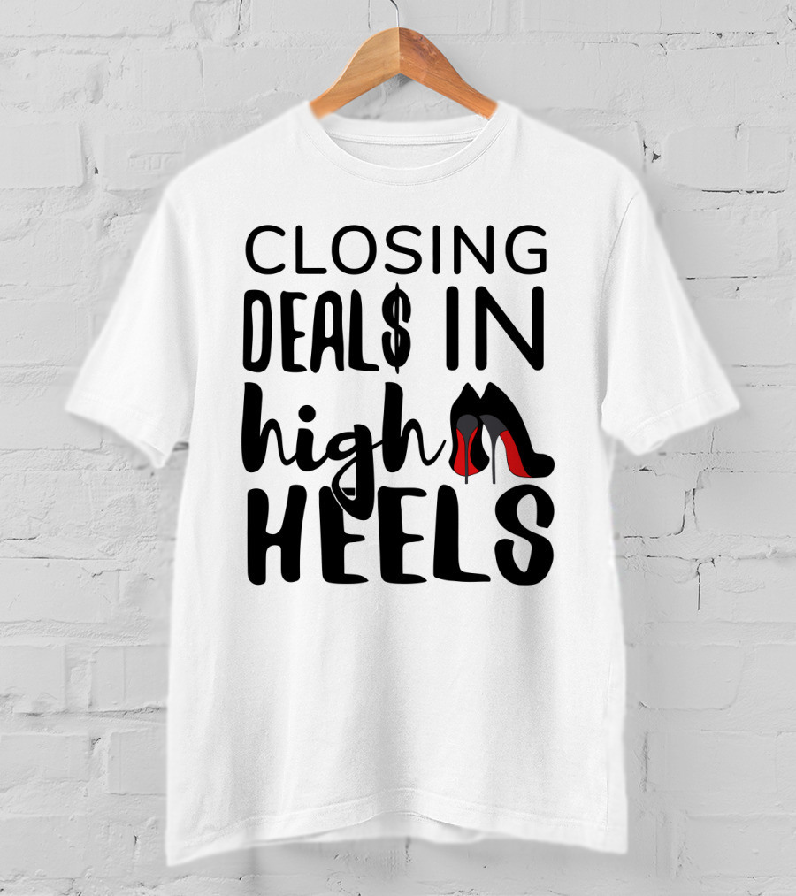 Closing Deals In High Heels Real Estate Agent Realtor T-Shirt