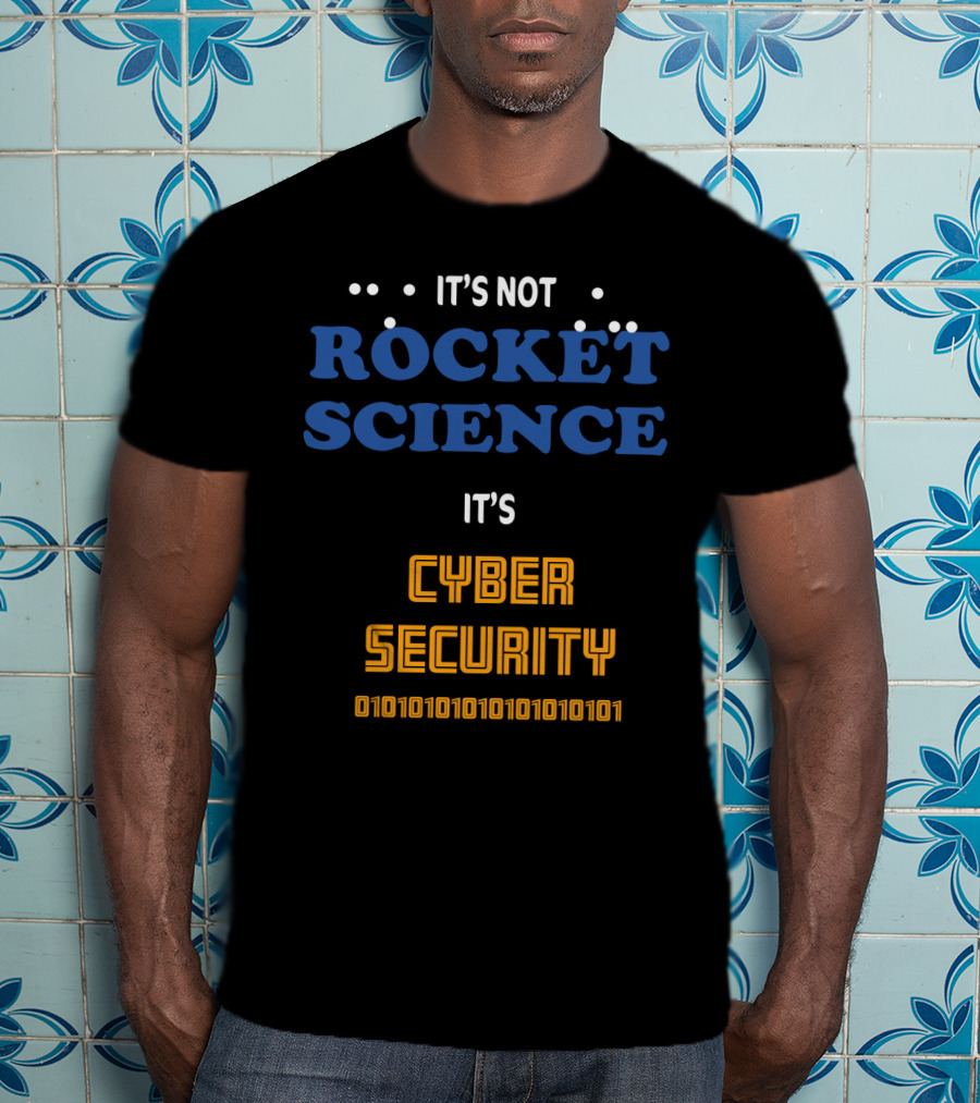 It's Not Rocket Science It's Cybersecurity 010101010101010101 T-Shirt