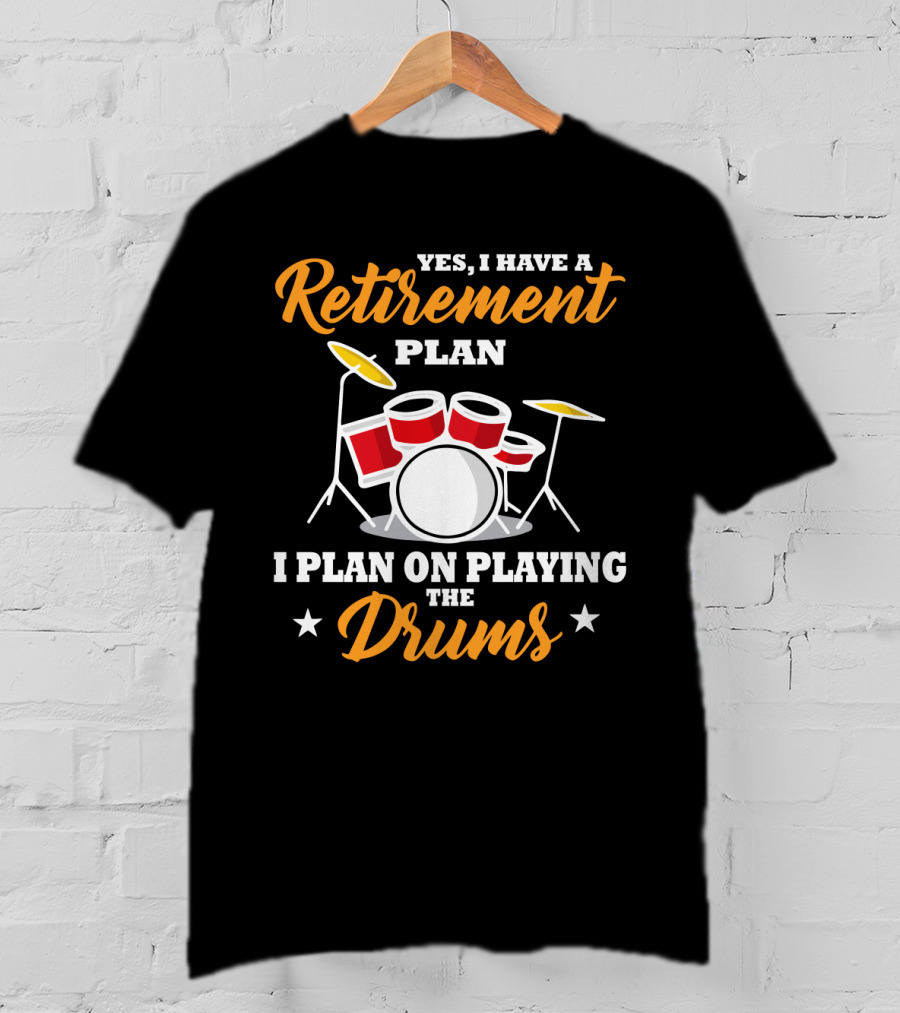 Yes I Have A Retirement Plan I Plan On Playing The Drums T-Shirt